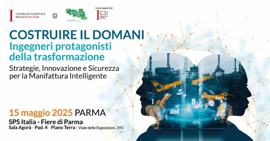 COSTRUIRE IL DOMANI Ingegneri protagonisti della trasformazione - 15 maggio 2025 SPS Italia - Fiere di Parma | CNI, FedIngER, C3I